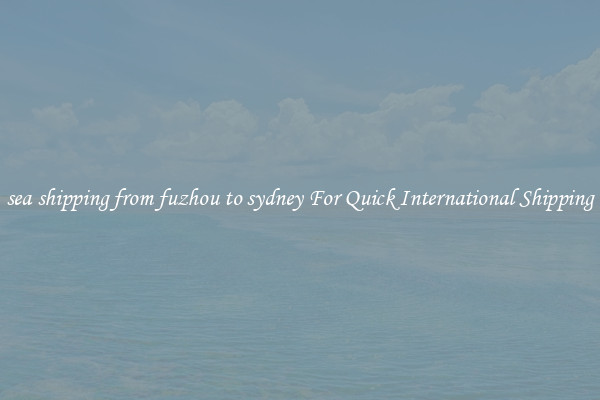sea shipping from fuzhou to sydney For Quick International Shipping