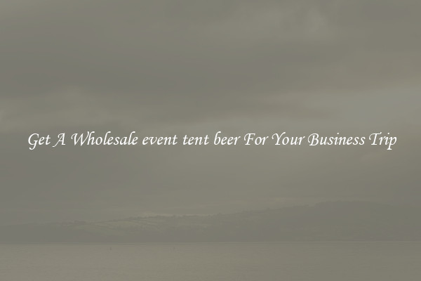 Get A Wholesale event tent beer For Your Business Trip