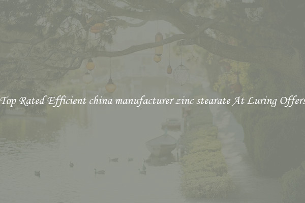 Top Rated Efficient china manufacturer zinc stearate At Luring Offers