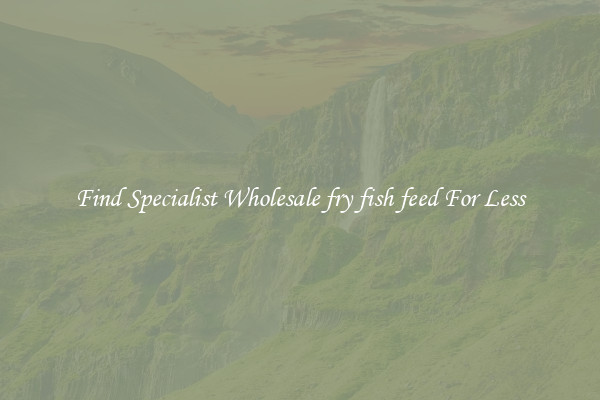  Find Specialist Wholesale fry fish feed For Less 