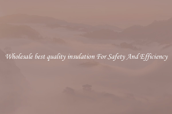 Wholesale best quality insulation For Safety And Efficiency