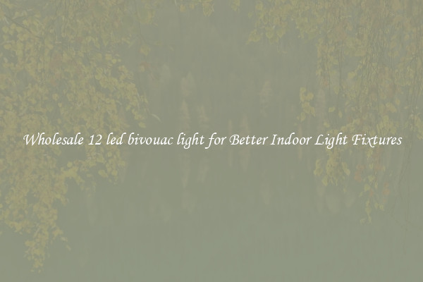 Wholesale 12 led bivouac light for Better Indoor Light Fixtures