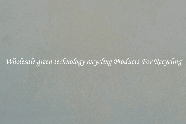 Wholesale green technology recycling Products For Recycling