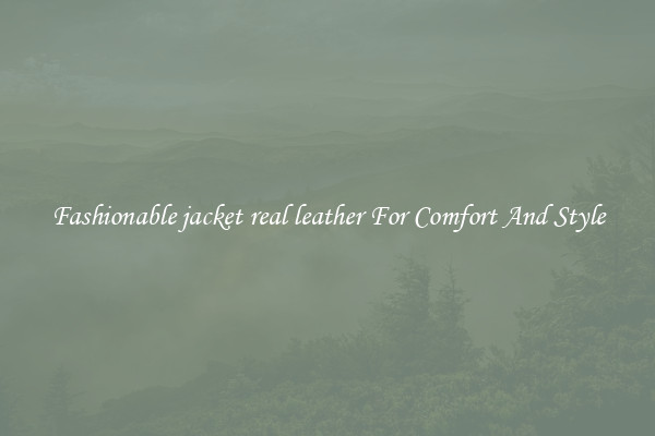 Fashionable jacket real leather For Comfort And Style
