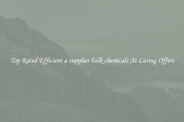 Top Rated Efficient a supplies bulk chemicals At Luring Offers