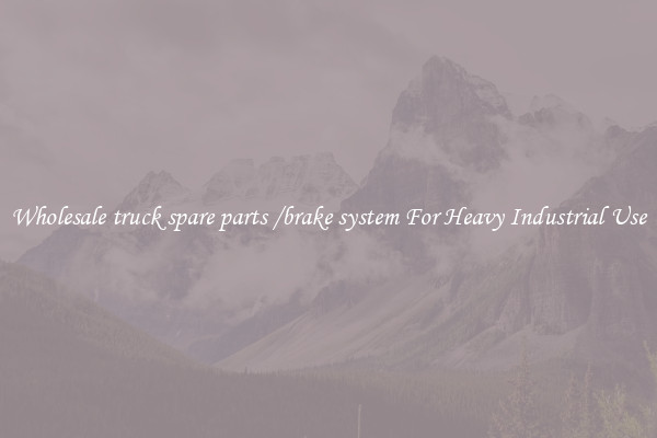 Wholesale truck spare parts /brake system For Heavy Industrial Use