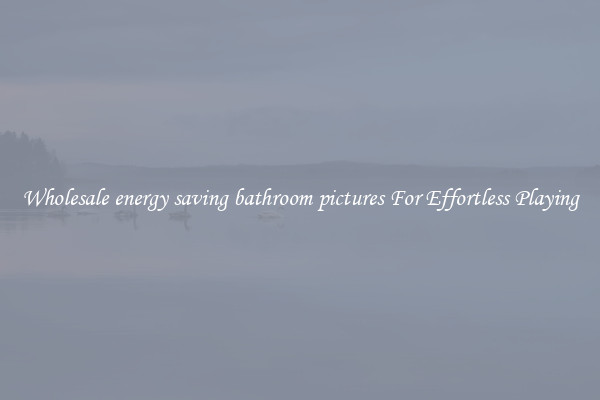 Wholesale energy saving bathroom pictures For Effortless Playing