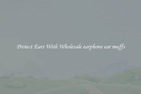 Protect Ears With Wholesale earphone ear muffs