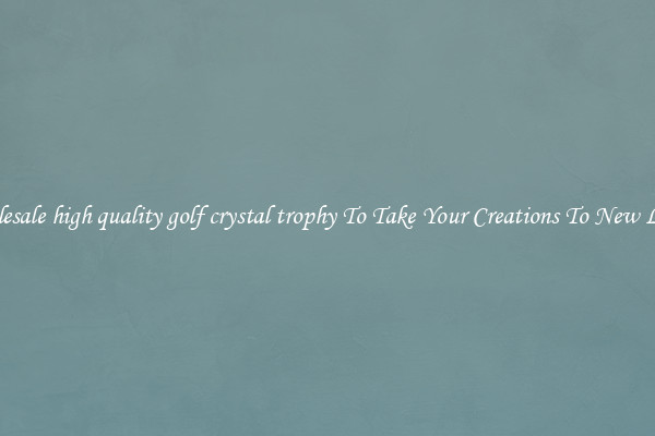 Wholesale high quality golf crystal trophy To Take Your Creations To New Levels