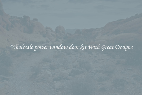 Wholesale power window door kit With Great Designs