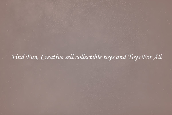 Find Fun, Creative sell collectible toys and Toys For All