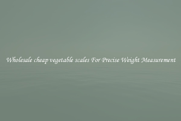 Wholesale cheap vegetable scales For Precise Weight Measurement
