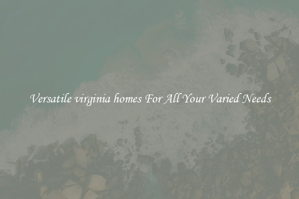 Versatile virginia homes For All Your Varied Needs