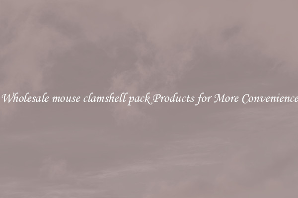 Wholesale mouse clamshell pack Products for More Convenience