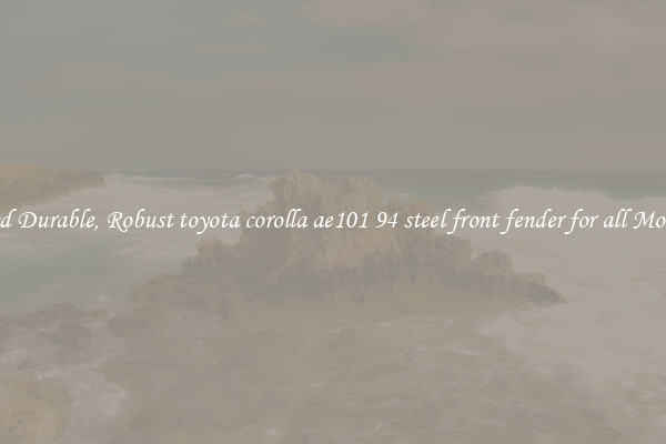 Find Durable, Robust toyota corolla ae101 94 steel front fender for all Models