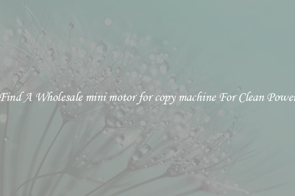 Find A Wholesale mini motor for copy machine For Clean Power