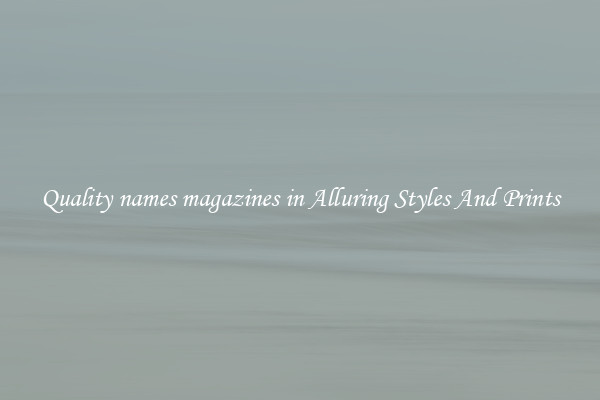 Quality names magazines in Alluring Styles And Prints