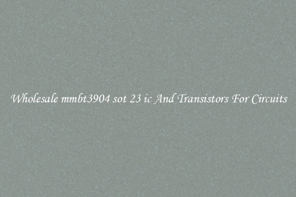 Wholesale mmbt3904 sot 23 ic And Transistors For Circuits