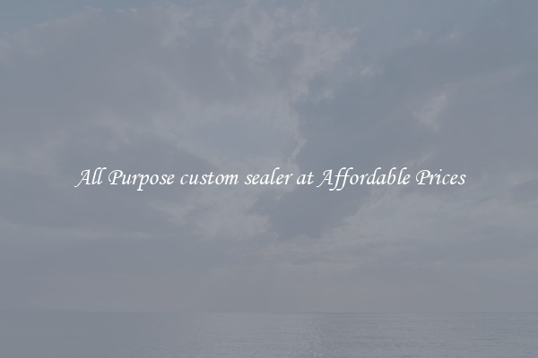 All Purpose custom sealer at Affordable Prices