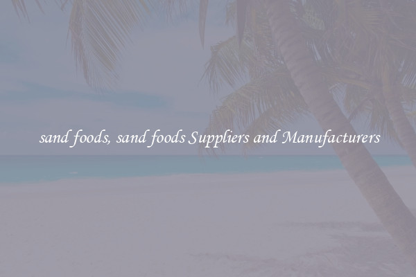 sand foods, sand foods Suppliers and Manufacturers