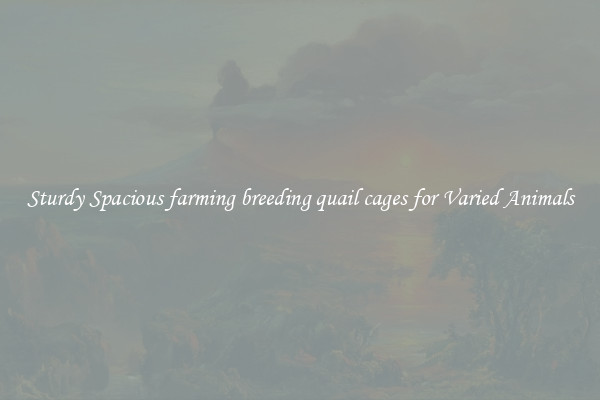 Sturdy Spacious farming breeding quail cages for Varied Animals