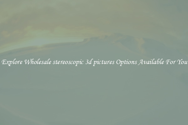 Explore Wholesale stereoscopic 3d pictures Options Available For You