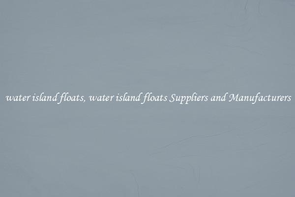 water island floats, water island floats Suppliers and Manufacturers
