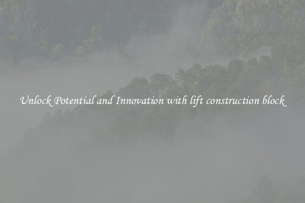 Unlock Potential and Innovation with lift construction block 