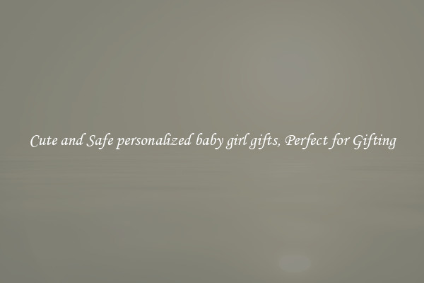 Cute and Safe personalized baby girl gifts, Perfect for Gifting