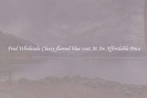 Find Wholesale Classy flannel blue coat At An Affordable Price