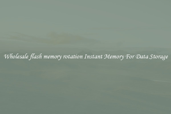 Wholesale flash memory rotation Instant Memory For Data Storage