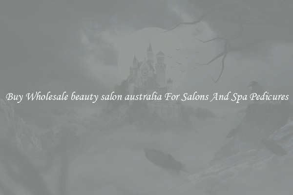 Buy Wholesale beauty salon australia For Salons And Spa Pedicures