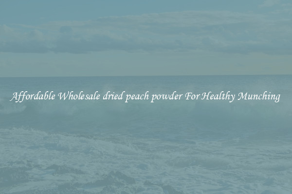 Affordable Wholesale dried peach powder For Healthy Munching 