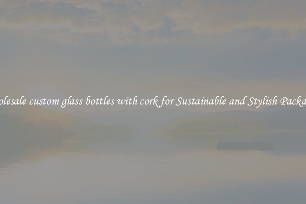 Wholesale custom glass bottles with cork for Sustainable and Stylish Packaging