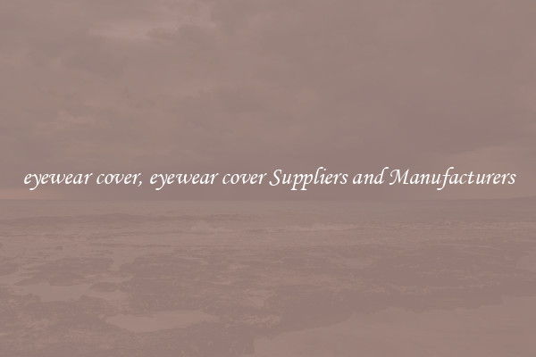 eyewear cover, eyewear cover Suppliers and Manufacturers