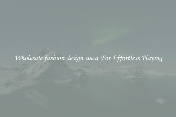 Wholesale fashion design wear For Effortless Playing