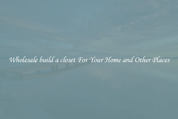 Wholesale build a closet For Your Home and Other Places