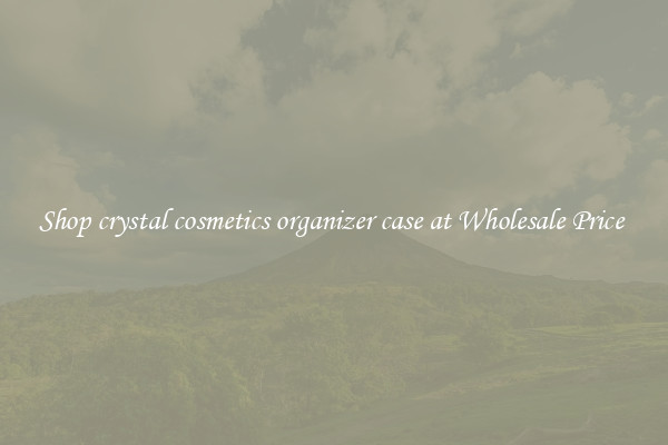 Shop crystal cosmetics organizer case at Wholesale Price 