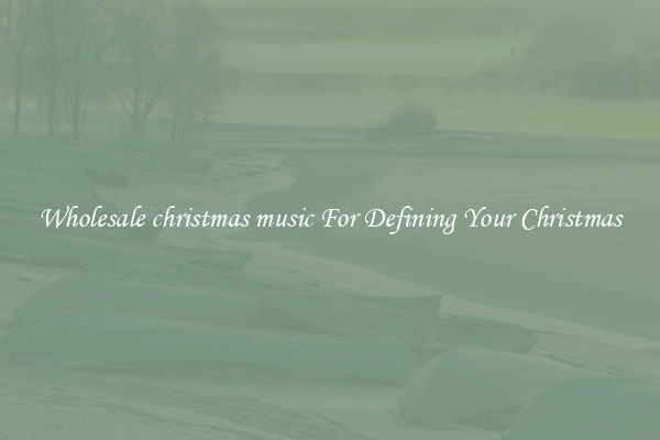 Wholesale christmas music For Defining Your Christmas