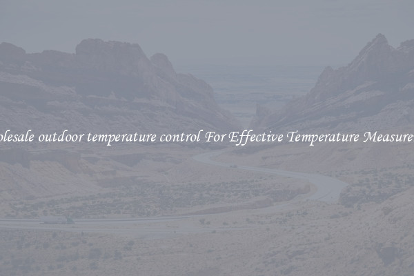 Wholesale outdoor temperature control For Effective Temperature Measurement