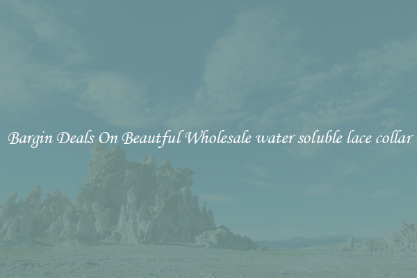 Bargin Deals On Beautful Wholesale water soluble lace collar
