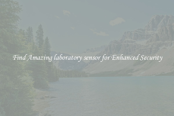 Find Amazing laboratory sensor for Enhanced Security