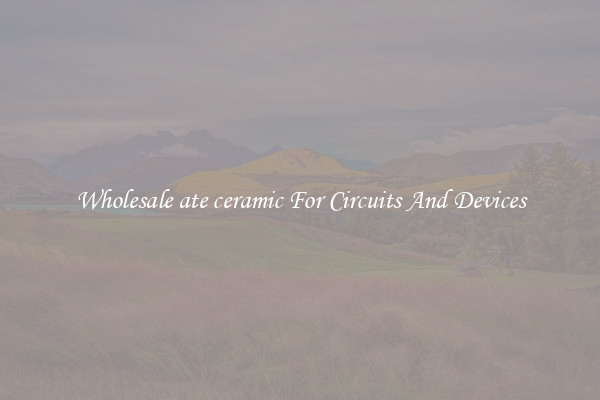 Wholesale ate ceramic For Circuits And Devices