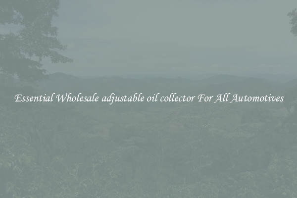 Essential Wholesale adjustable oil collector For All Automotives