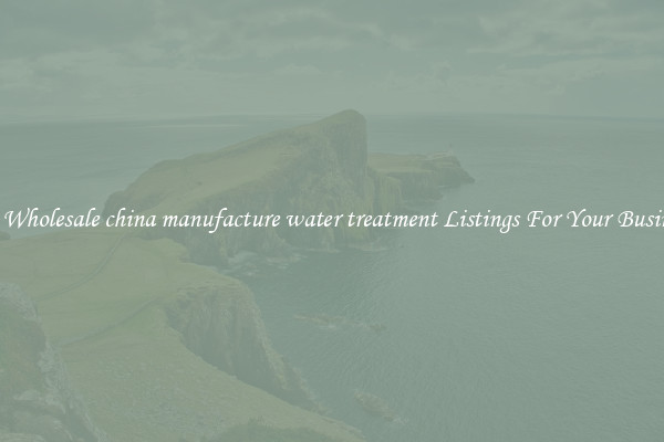 See Wholesale china manufacture water treatment Listings For Your Business