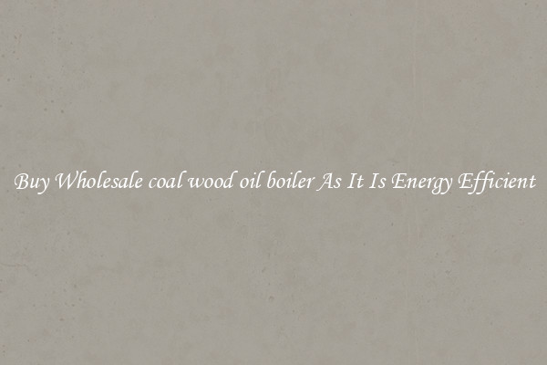 Buy Wholesale coal wood oil boiler As It Is Energy Efficient