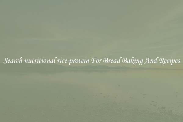Search nutritional rice protein For Bread Baking And Recipes