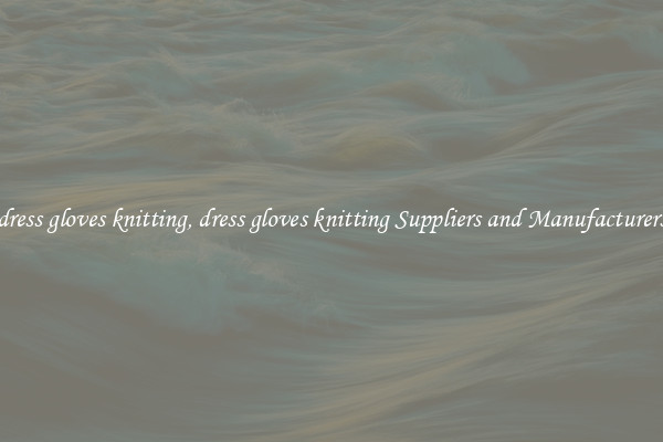 dress gloves knitting, dress gloves knitting Suppliers and Manufacturers