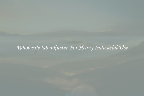 Wholesale lab adjuster For Heavy Industrial Use