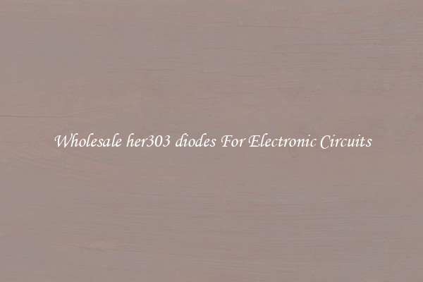 Wholesale her303 diodes For Electronic Circuits